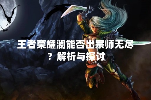 王者荣耀澜能否出宗师无尽？解析与探讨