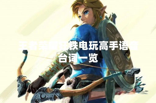 王者荣耀狂铁电玩高手语音台词一览