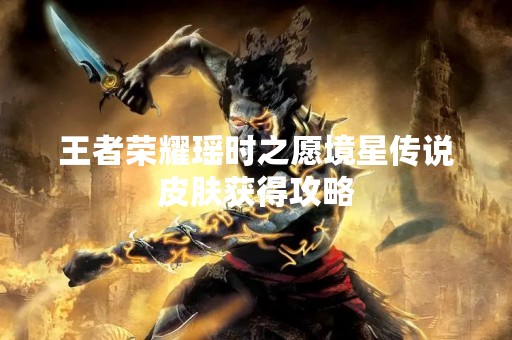 王者荣耀瑶时之愿境星传说皮肤获得攻略