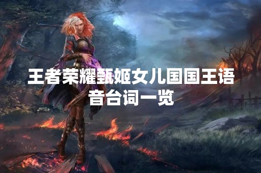 王者荣耀甄姬女儿国国王语音台词一览