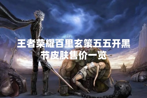 王者荣耀百里玄策五五开黑节皮肤售价一览