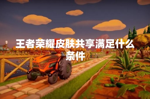 王者荣耀皮肤共享满足什么条件