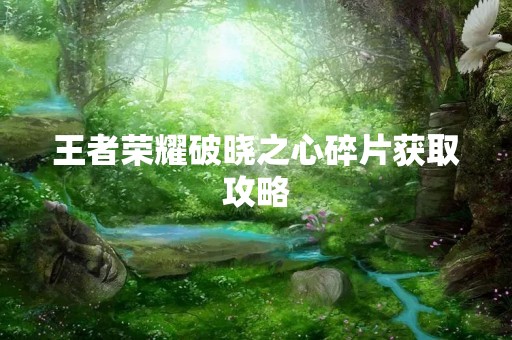 王者荣耀破晓之心碎片获取攻略