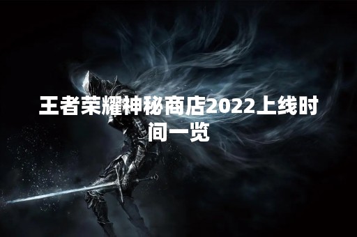 王者荣耀神秘商店2022上线时间一览