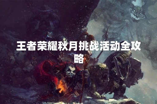 王者荣耀秋月挑战活动全攻略