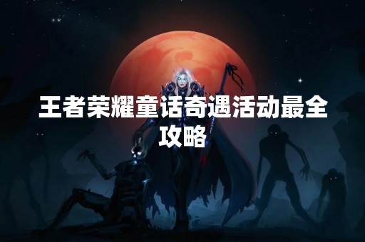 王者荣耀童话奇遇活动最全攻略