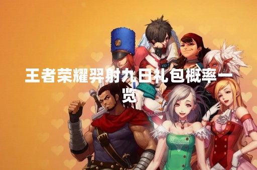王者荣耀羿射九日礼包概率一览