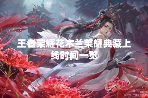 王者荣耀花木兰荣耀典藏上线时间一览