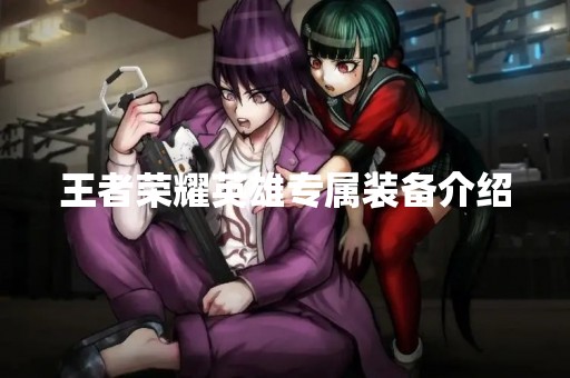 王者荣耀英雄专属装备介绍
