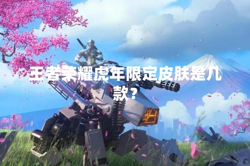 王者荣耀虎年限定皮肤是几款？