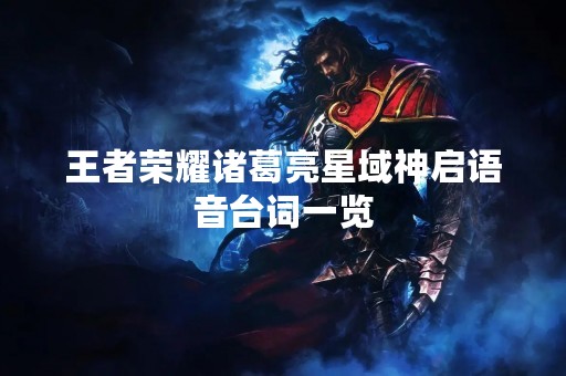 王者荣耀诸葛亮星域神启语音台词一览
