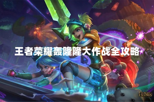 王者荣耀轰隆隆大作战全攻略