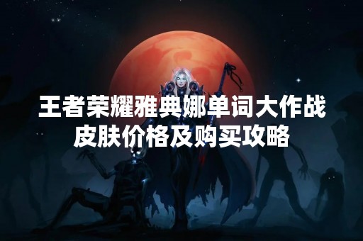 王者荣耀雅典娜单词大作战皮肤价格及购买攻略