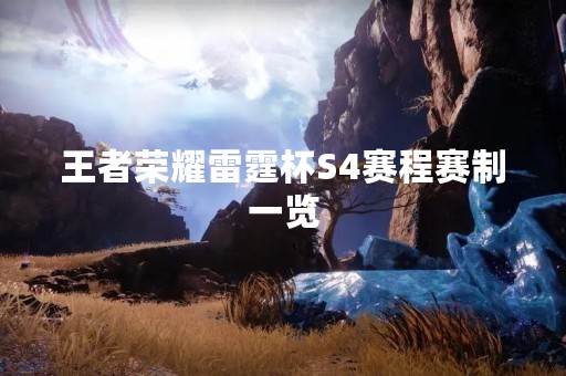 王者荣耀雷霆杯S4赛程赛制一览