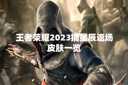 王者荣耀2023摘星辰返场皮肤一览