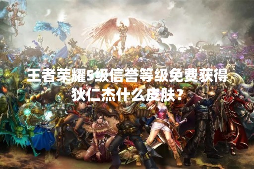 王者荣耀5级信誉等级免费获得狄仁杰什么皮肤？