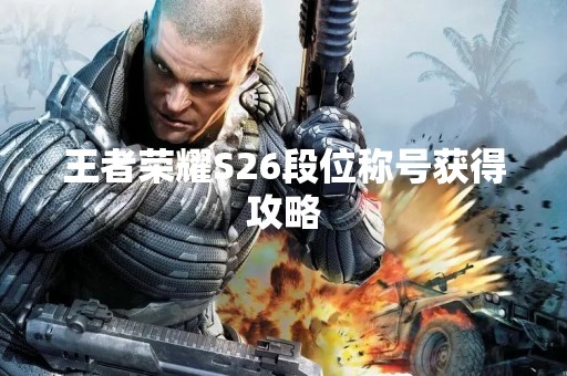 王者荣耀S26段位称号获得攻略