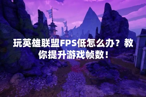 玩英雄联盟FPS低怎么办？教你提升游戏帧数！