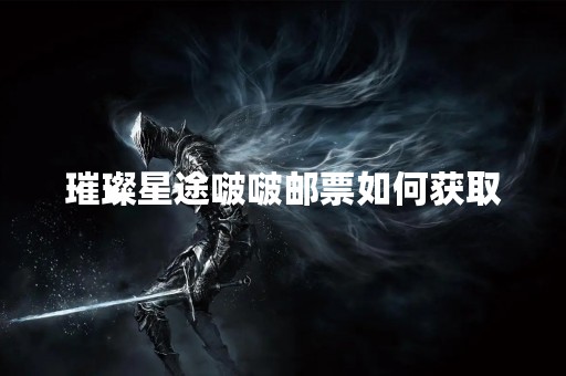 璀璨星途啵啵邮票如何获取