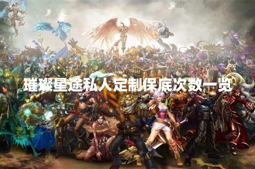 璀璨星途私人定制保底次数一览