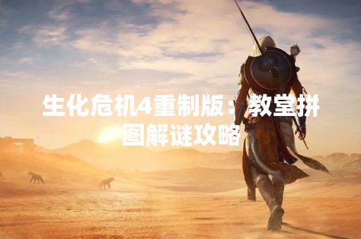 生化危机4重制版：教堂拼图解谜攻略