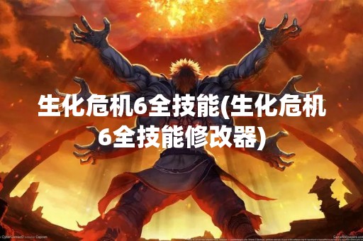 生化危机6全技能(生化危机6全技能修改器)