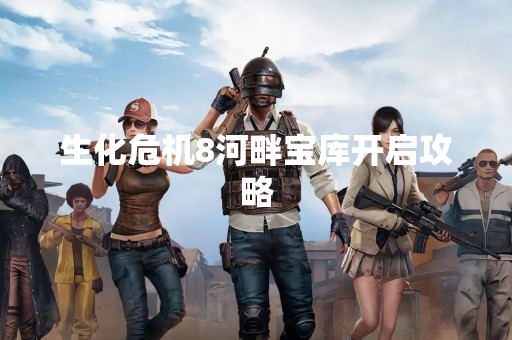 生化危机8河畔宝库开启攻略