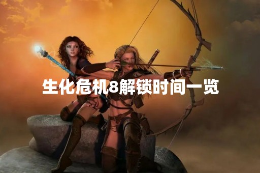 生化危机8解锁时间一览
