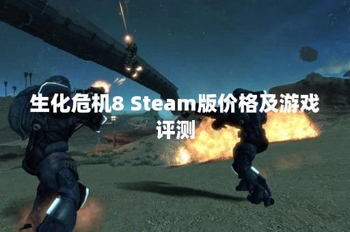 生化危机8 Steam版价格及游戏评测