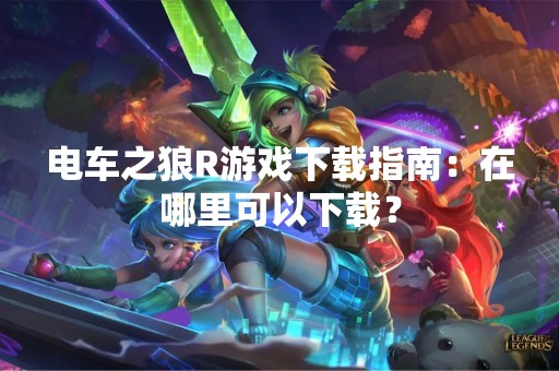电车之狼R游戏下载指南：在哪里可以下载？