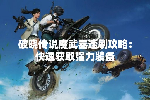 破晓传说魔武器速刷攻略：快速获取强力装备