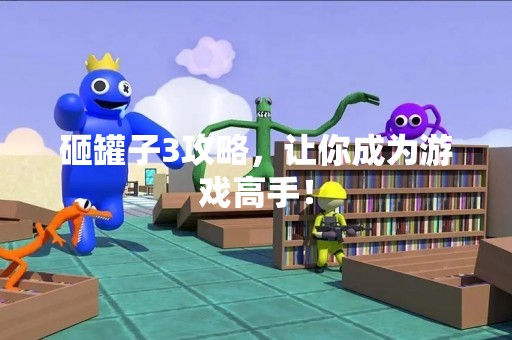 砸罐子3攻略，让你成为游戏高手！