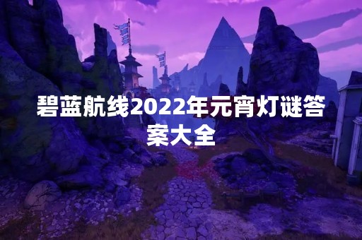 碧蓝航线2022年元宵灯谜答案大全