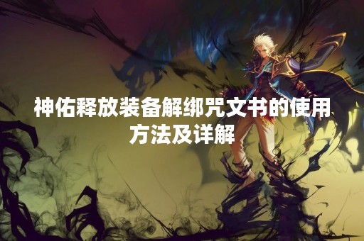 神佑释放装备解绑咒文书的使用方法及详解