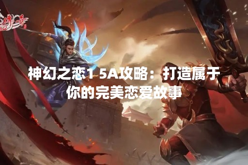 神幻之恋1 5A攻略：打造属于你的完美恋爱故事