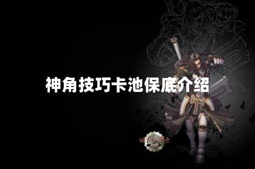 神角技巧卡池保底介绍