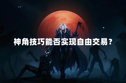 神角技巧能否实现自由交易？