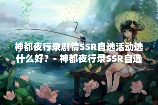 神都夜行录剧情SSR自选活动选什么好？- 神都夜行录SSR自选活动怎么选？