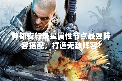 神都夜行录星属性节点最强阵容搭配，打造无敌阵容！