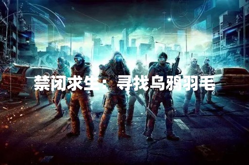 禁闭求生：寻找乌鸦羽毛