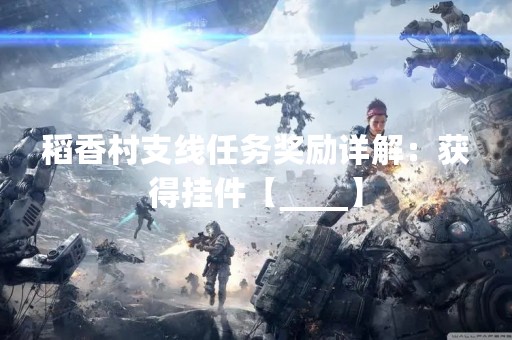 稻香村支线任务奖励详解：获得挂件【____】