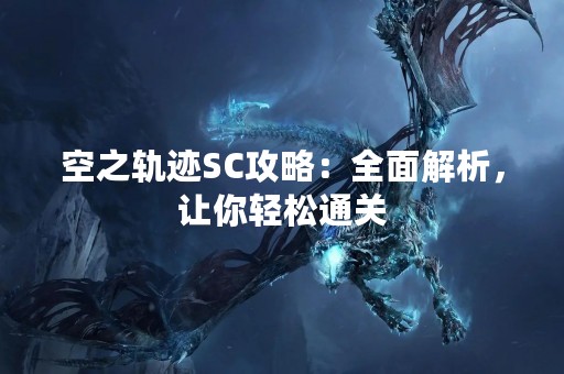 空之轨迹SC攻略：全面解析，让你轻松通关