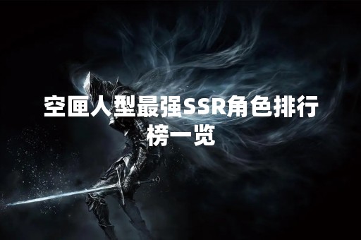 空匣人型最强SSR角色排行榜一览