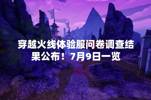 穿越火线体验服问卷调查结果公布！7月9日一览