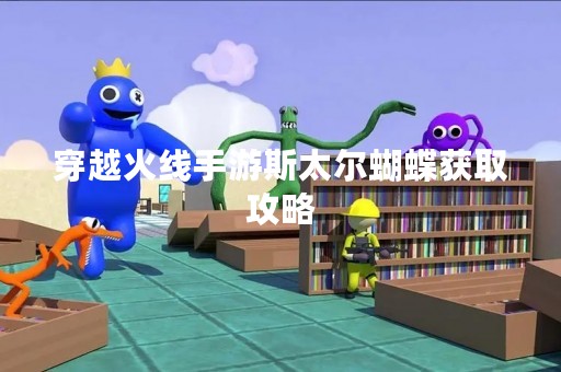 穿越火线手游斯太尔蝴蝶获取攻略