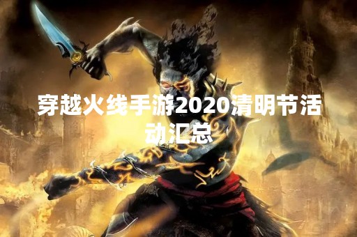 穿越火线手游2020清明节活动汇总