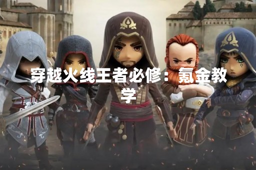 穿越火线王者必修：氪金教学