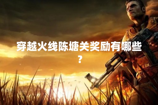 穿越火线陈塘关奖励有哪些？