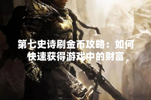 第七史诗刷金币攻略：如何快速获得游戏中的财富
