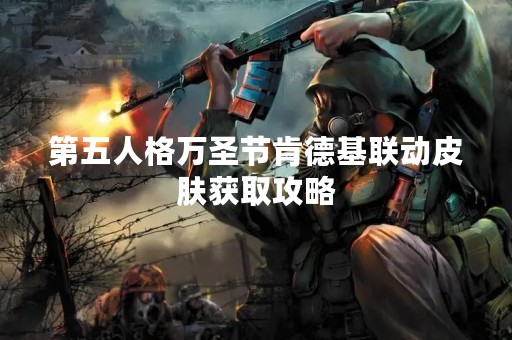 第五人格万圣节肯德基联动皮肤获取攻略